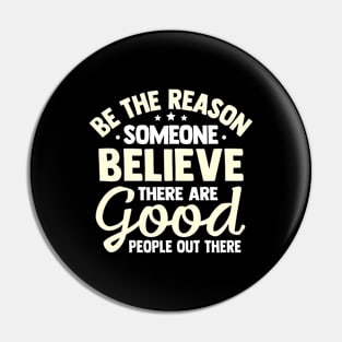 Be The Reason Someone Believe There Are Good People Out There Pin