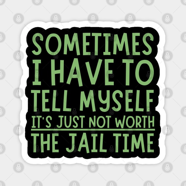 Sometimes I Have to Tell Myself It's Not Worth Jail Time Magnet by The WYLD Tribe