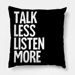 Talk Less, Listen More Pillow