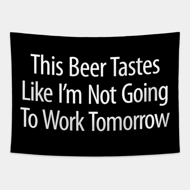 This Beer Tastes Like Im Not Going To Work Tomorrow Tapestry by agustinbosman