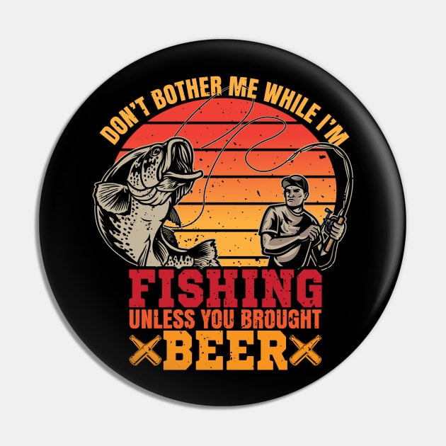 Don't Bother Me While I'm Fishing Unless You Brought Beer Pin by reginaturner