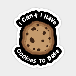I Can't I Have Cookies To Bake Magnet