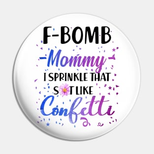 F- Bomb Mommy I Sprinkle That Sht Like Cofetti Pin