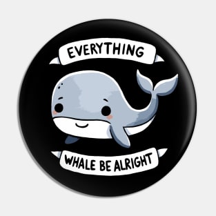 Everything Whale be alright Be Happy Design Pin