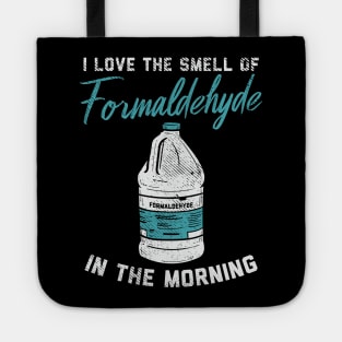 I Love The Smell Of Formaldehyde In The Morning Tote