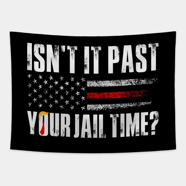 Isn't it past your jail time, Quotes, Trump for prison Tapestry by idjie