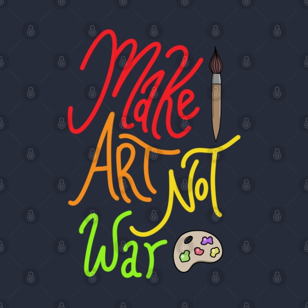 Make Art Not War by Artisticallyleslie