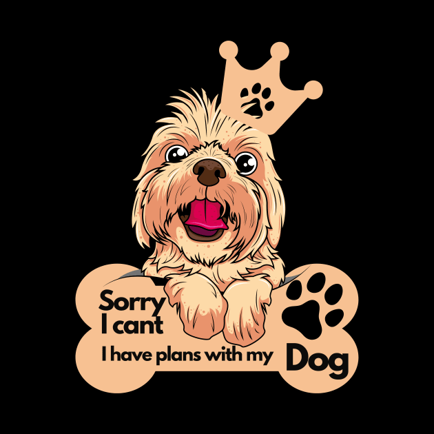 Funny Dog Lover Sayings - Sorry I can't, I have plans with my dog by SarcasticNinja