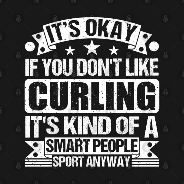 It's Okay If You Don't Like Curling It's Kind Of A Smart People Sports Anyway Curling Lover by Benzii-shop 