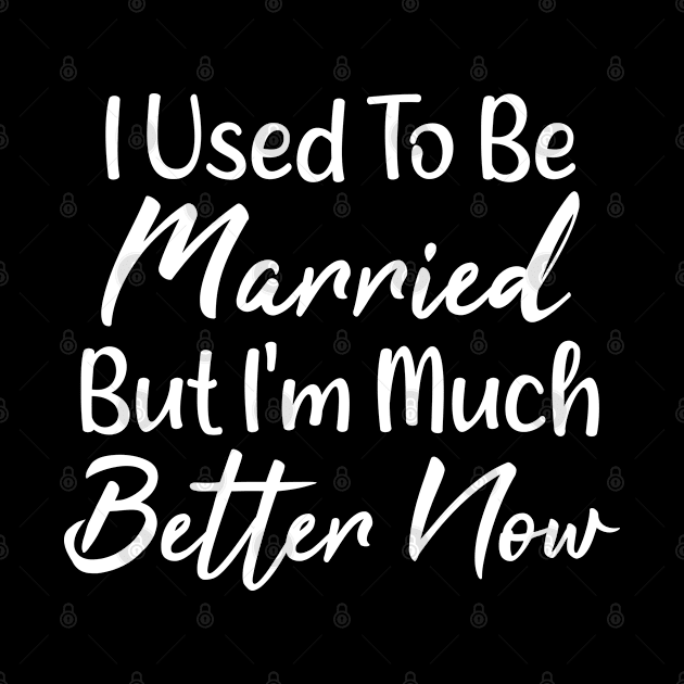 I used to be Married but i'm much better now funny divorce quote gift idea by CoolFunTees1