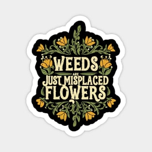 Weeds are just misplaced flowers Magnet