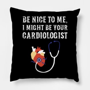 Be nice to me, I might be your Cardiologist Pillow