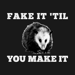 Fake it 'til you make it Opossum T-Shirt