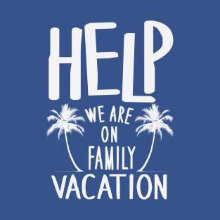 Help We Are On Family Vacation T-Shirt