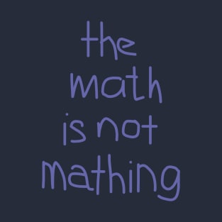 The Math is Not Mathing T-Shirt