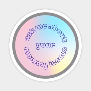 Ask Me About Your Mommy Issues Magnet