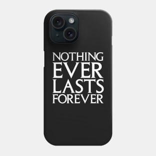 Nothing Ever Lasts Forever Phone Case