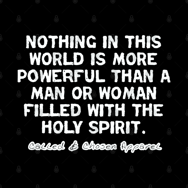 Nothing In This World Is More Powerful Than... by CalledandChosenApparel
