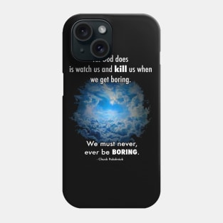 All God does is watch us and kill us when we get boring. We must never, ever be boring. Phone Case