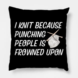 I Knit Because Punching People Is Frowned Upon Pillow