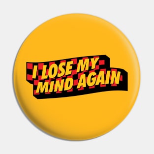 I Lose My Mind Again Pin