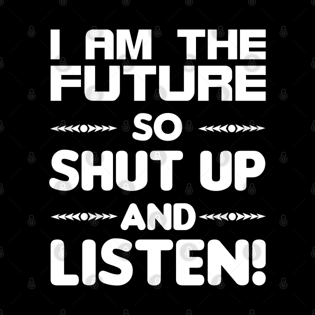 I am the future so shut up and listen by All About Nerds