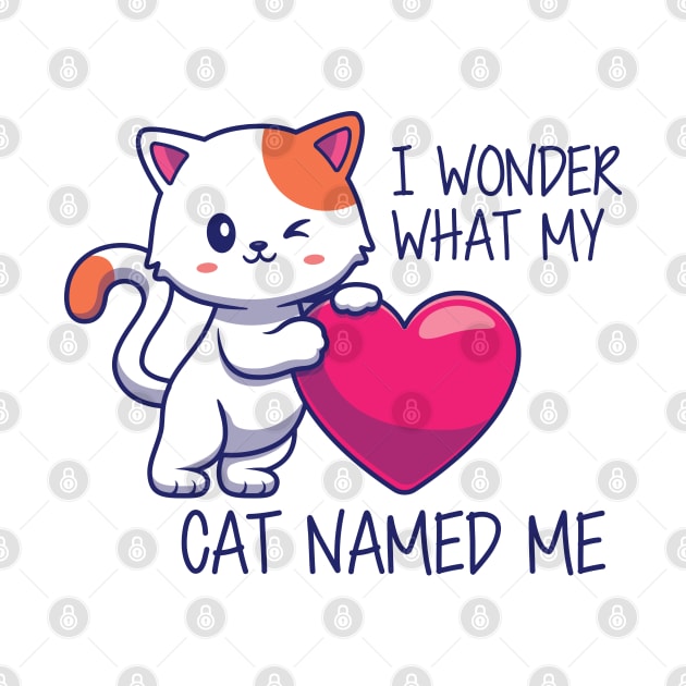 Cute Cat - I Wonder What my cat named me by KC Happy Shop