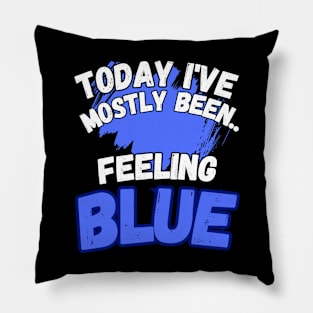 Today I've Mostly Been.. Funny "Feeling Blue" Quote Pillow