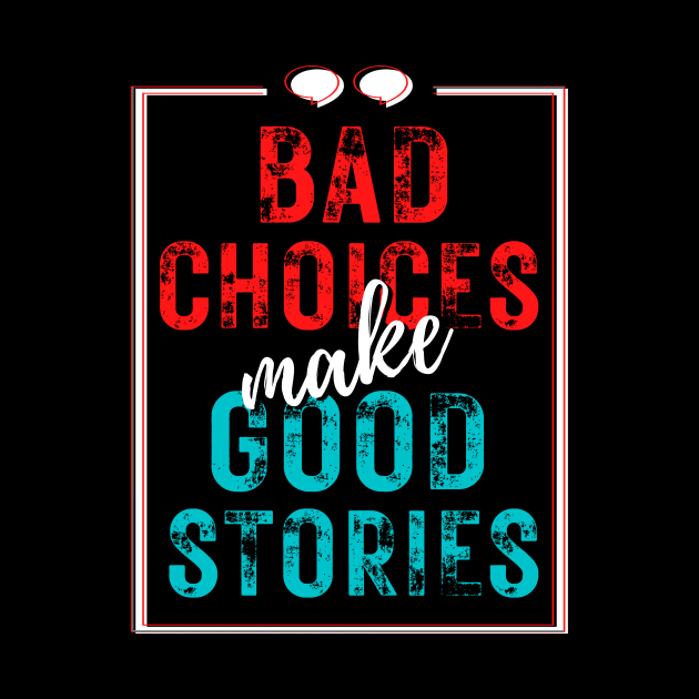 Bad Choices Make Good Stories by Digivalk