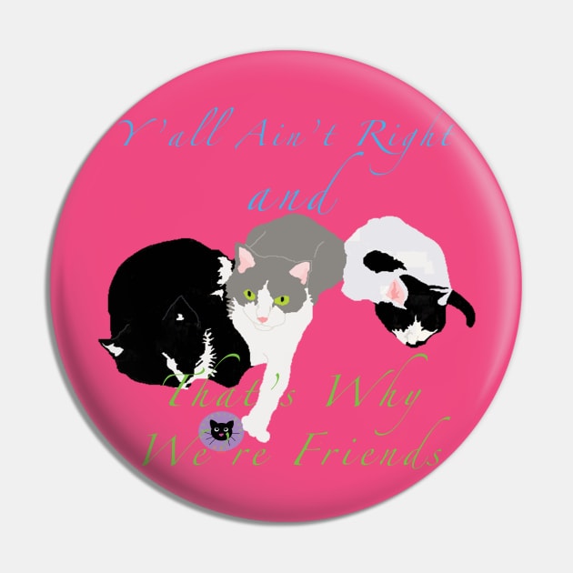 Y'all ain't right that's why we're friends - cat puddle Pin by TanoshiiNeko