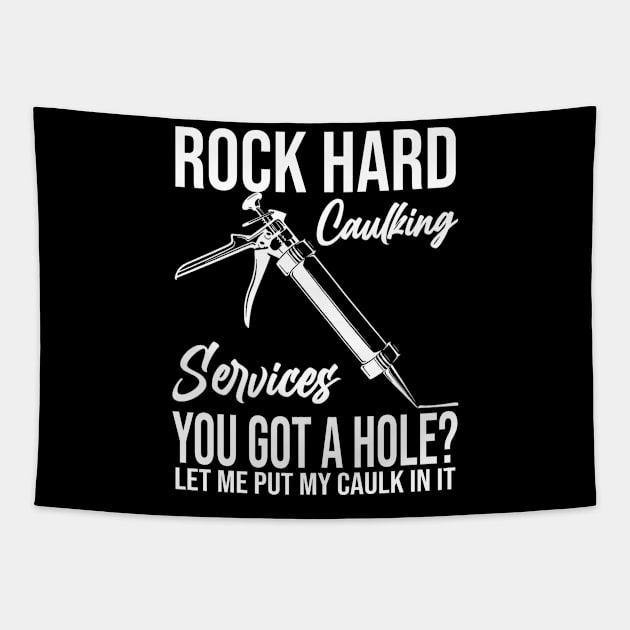 Rock Hard Caulking Services You Got A Hole? Let Me Put Caulk Tapestry by MaxACarter