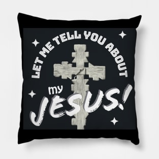 Let Me Tell You About My Jesus! Pillow