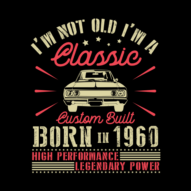 I'm Not Old I'm Classic Custom Built Born In 1960 High Performance Legendary Power Happy Birthday by joandraelliot