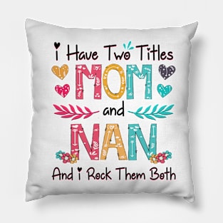 I Have Two Titles Mom And Nan And I Rock Them Both Wildflower Happy Mother's Day Pillow