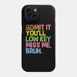 Admit It You'll Low Key Miss Me Bruh Funny Bruh Teacher Phone Case