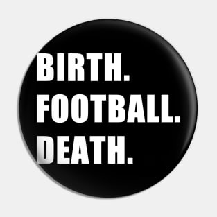 Birth. Football. Death. Pin