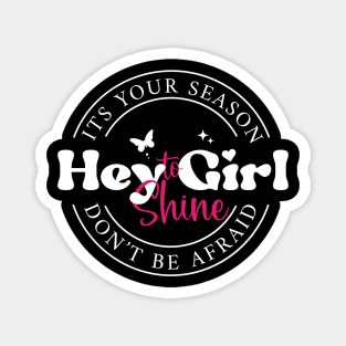 Hey girl it's your season don't be afraid to shine Magnet