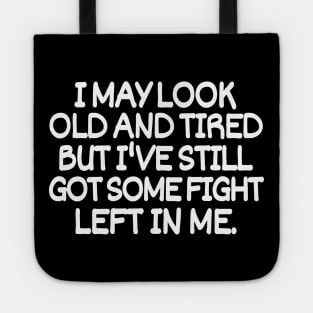 I may look old and tired but I've still got some fight left in me Tote