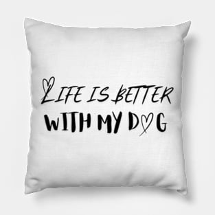 Life is Better with my Dog Pillow