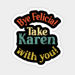 Bye Felicia! Take Karen with you! Vintage Distressed Magnet