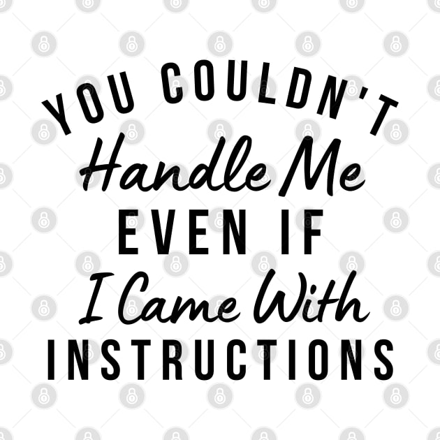 You Couldn't Handle Me Even If I Came With Instructions. Funny Sarcastic Saying by That Cheeky Tee