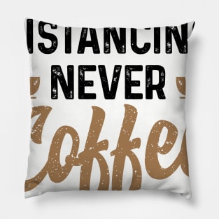 Social Distancing never Coffee Distancing t-shirt Pillow