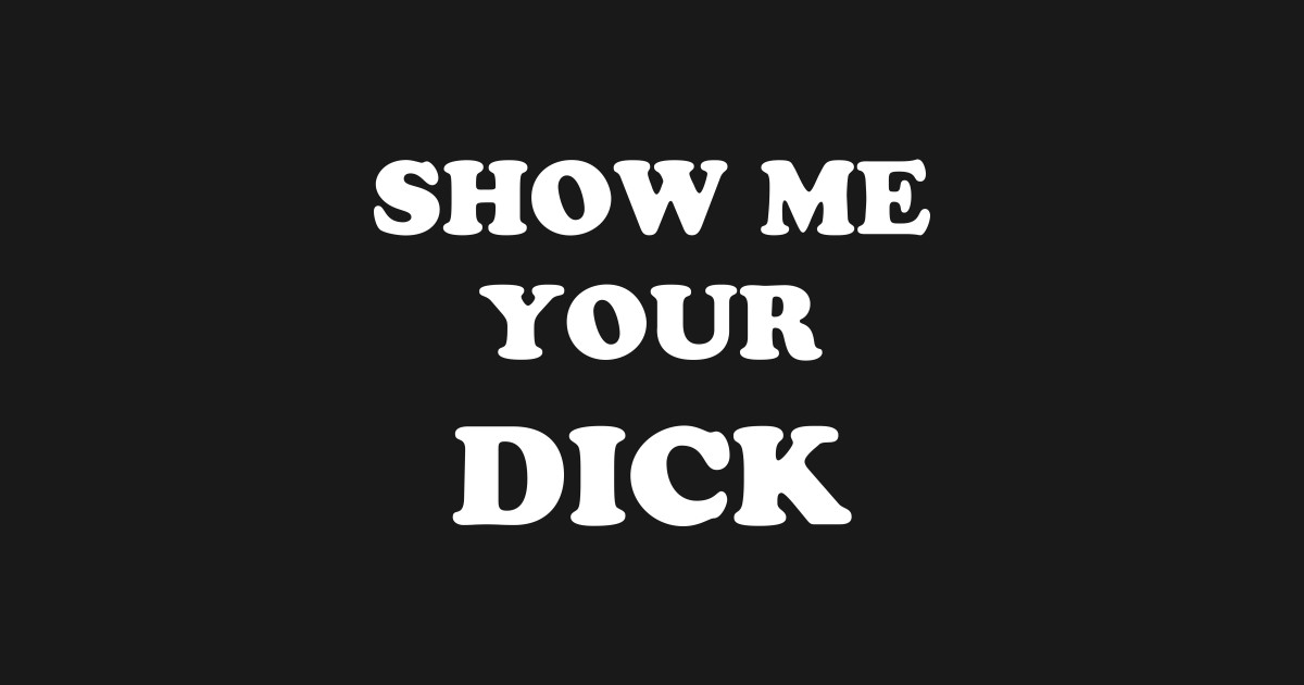 Geschäft SHOW ME YOUR DICK funny hoodies entworfen von TheCosmicTradingPost...