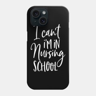 I Can't I'm In Nursing School Phone Case