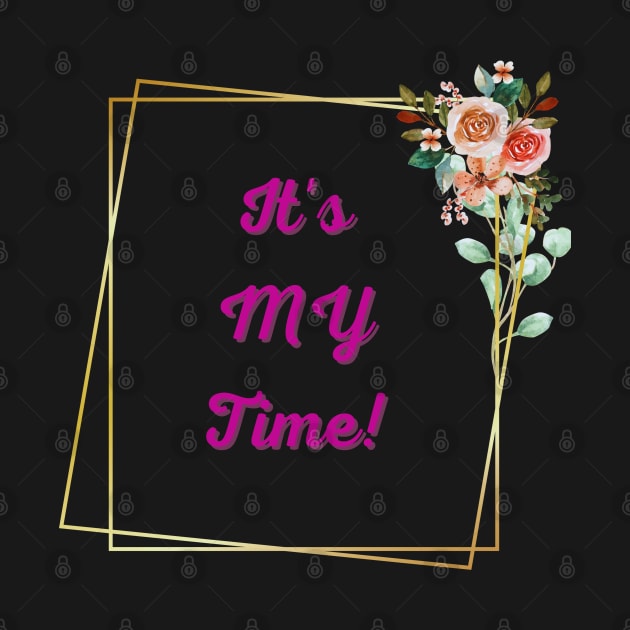 It's MY Time! - Inspirational Quotes by Happier-Futures