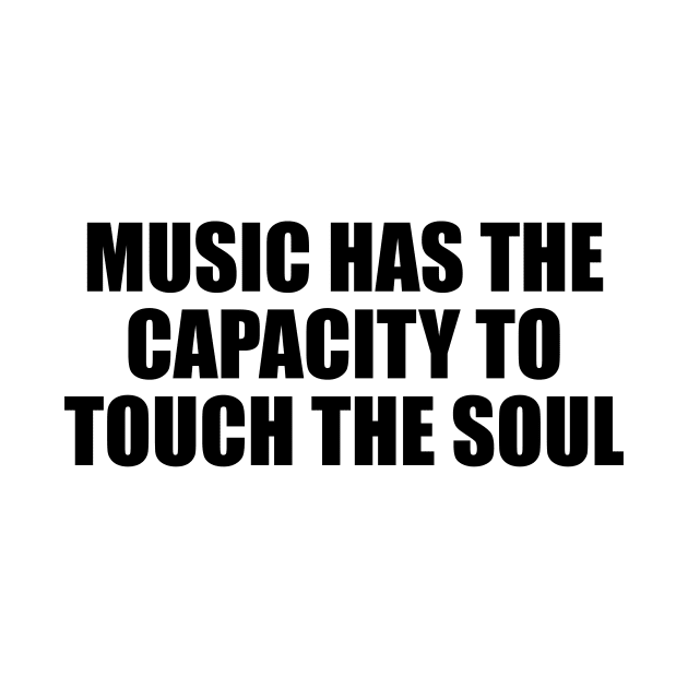 Music has the capacity to touch the soul by It'sMyTime