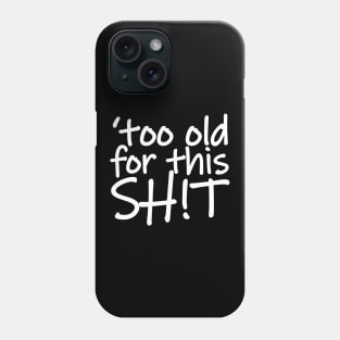 I'm Too Old for This Shit Phone Case