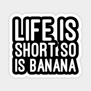 Life is short so is banana Magnet