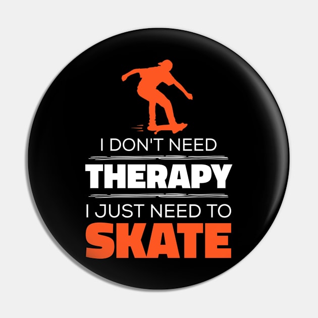 I Don't Need Therapy, I Just Need To Skate - Funny Skater Pin by Kcaand