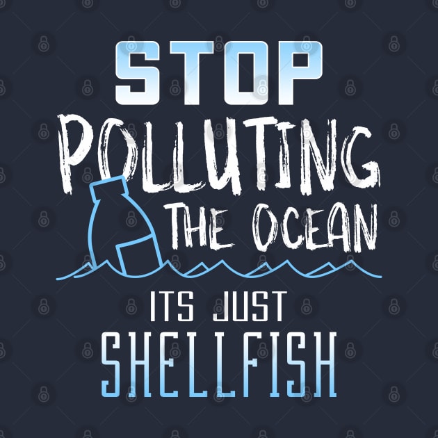 STOP Polluting the Ocean its just Shellfish by Aircooled Life